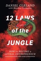 12 Laws of the Jungle: How to Become a Lethal Entrepreneur 1544527322 Book Cover