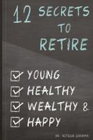 12 Secrets to Retire Young, Healthy, Wealthy & Happy 1537010743 Book Cover