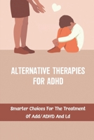 Alternative Therapies For ADHD: Smarter Choices For The Treatment Of Add/ADHD And Ld B09W7FPC75 Book Cover