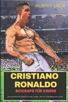 CRISTIANO RONALDO BIOGRAFIE FÜR KINDER: Die inspirierende Geschichte des Jungen, der zur Fußballlegende wurde (German Edition) B0FSKQQLMG Book Cover