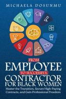 From Employee to Successful Contractor: For Black Women: Master the Transition, Secure High-Paying Contracts, and Gain Professional Freedom 1967891257 Book Cover