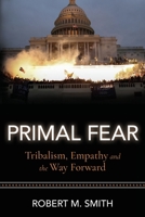 Primal Fear: Tribalism, Empathy, and the Way Forward 1737297108 Book Cover