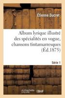 Album Lyrique Illustra(c) Des Spa(c)Cialita(c)S En Vogue, Chansons Tintamarresques, 1s(a0/00d.1875) 2012522335 Book Cover