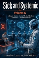 Sick and Systemic: Absurd Scenes from a Medical System That Works—Just Not for You (Volume 6) B0HBXRW9B1 Book Cover