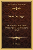 Notes On Logic: For The Use Of Students Preparing For Examinations 1104147823 Book Cover