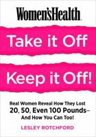 Women's Health Take It Off! Keep It Off!: Real Women Reveal How They Lost 20, 50, Even 100 Pounds--and How You Can Too! 1623369932 Book Cover