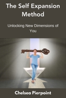 The Self Expansion Method: Unlocking New Dimensions of You B0DS2QKLKN Book Cover