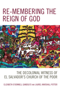 Re-membering the Reign of God: The Decolonial Witness of El Salvador's Church of the Poor 179361895X Book Cover