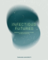 Infectious Futures: Reflections, Visions, and Worlds Through and Beyond COVID-19 0645428337 Book Cover