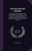 The Inns Of Court Calendar: A Record Of The Members Of The English Bar, Their Inns Of Court ... With Lists Of The Judges And Officers Of The Supreme Court Of Judicature, The Metropolitan, County, And  1011529637 Book Cover