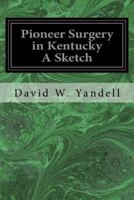 Pioneer Surgery in Kentucky A Sketch 124885005X Book Cover