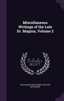 Miscellaneous Writings of the Late Dr. Maginn, Volume 2 1357835973 Book Cover