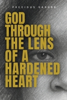 God Through The Lens Of A Hardened Heart B0FNNKLFCM Book Cover