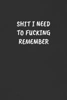 Shit I Need to Fucking Remember: Sarcastic Black Blank Lined Journal - Funny Gift Notebook 1088967167 Book Cover