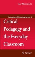 Critical Pedagogy and the Everyday Classroom (Explorations of Educational Purpose) 1402084625 Book Cover