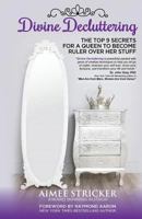 Divine Decluttering: The Top 9 Secrets for a Queen to Become Ruler Over Her Stuff 0995880905 Book Cover