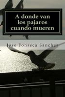 A Donde Van Los Pajaros Cuando Mueren: Una Historia de Amor En El Cielo 149758423X Book Cover