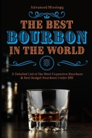 The Best Bourbons in the World: A Detailed List of the Most Expensive Bourbons & Best Budget Bourbons Under $50 B093B8HBHQ Book Cover