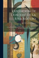 Exposición De Don José De La Riva Agüero: Acerca De Su Conducta Política En El Tiempo Que Ejerció La Presidencia De La República Del Perú 1021886246 Book Cover