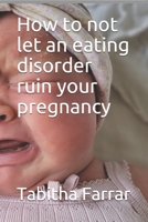 How to not let an eating disorder ruin your pregnancy B096ZQYMY6 Book Cover