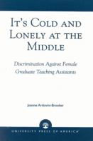 It's Cold and Lonely at the Middle, Discrimination Against Female Graduate Teaching Assistants 0761825975 Book Cover