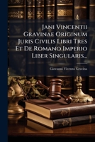Jani Vincentii Gravinae Originum Juris Civilis Libri Tres Et De Romano Imperio Liber Singularis... (Latin Edition) 1024534758 Book Cover