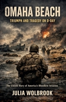 Omaha Beach: Triumph and Tragedy on D-Day The Untold Story of America's Bloodiest Invasion B0GJTNLWS1 Book Cover