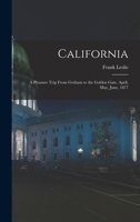 California: A Pleasure Trip From Gotham to the Golden Gate, April, May, June, 1877 1017949662 Book Cover