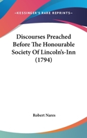 Discourses before the honorable society of Lincoln's Inn 1378956524 Book Cover