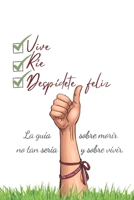 Vive, Ríe y Despídete feliz: La guía no tan seria sobre morir y sobre vivir B0G3H1XHV3 Book Cover