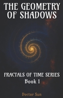 The Geometry of Shadows: A Spiral Odyssey Through Cosmic Trauma, Curved Time, and the Healing of the Universe (Fractals of Time) B0FJ2FRFFL Book Cover
