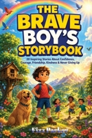 The Brave Boy's Storybook: 20 Inspiring Stories About Confidence, Courage, Friendship, Kindness & Never Giving Up B0HBWCPVLV Book Cover