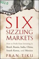 Six Sizzling Markets: How to Profit from Investing in Brazil, Russia, India, China, South Korea, and Mexico 0470178884 Book Cover