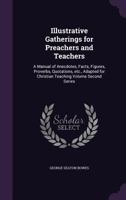 Illustrative Gatherings for Preachers and Teachers: A Manual of Anecdotes, Facts, Figures, Proverbs, Quotations, Etc., Adapted for Christian Teaching Volume Second Series 1346886660 Book Cover