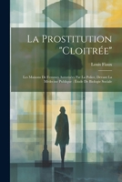 La Prostitution "Cloitrée": Les Maisons De Femmes Autorisées Par La Police, Devant La Médecine Publique: Étude De Biologie Sociale 1021695084 Book Cover