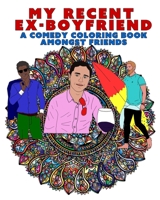 My Recent Ex-Boyfriend: A Comedy Coloring Book Amongst Friends B09TGGT48Q Book Cover