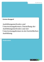 Ausbildungsmethoden und Unterweisungsformen. Darstellung der Ausbildungsmethoden und der Unterweisungsformen in der betrieblichen Ausbildung 3346410315 Book Cover