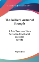 The Soldier's Armor Of Strength: A Brief Course Of Non-Sectarian Devotional Exercises (1863) 1104330237 Book Cover