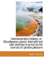 Commemorative feelings; or, Miscellaneous poems. Interspersed with sketches in prose on the sources 111548494X Book Cover