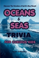 Oceans and Seas Trivia for Curious Kids: Fun Questions, Surprising Answers & Fascinating Facts About Oceans, Seas, Bays, Gulfs, and other Coastal Landforms on Every Continent (Kids Trivia Books) B0HDJNPT13 Book Cover