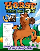 Horse Activity Book For Kids Ages 4-8: The Ultimate Horses Workbook Game Gift For Coloring, Learning, Spot The Difference, Mazes, Puzzles, Word Search and More! 1989543820 Book Cover