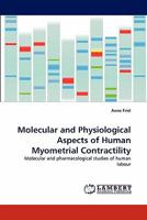 Molecular and Physiological Aspects of Human Myometrial Contractility: Molecular and pharmacological studies of human labour 3844330941 Book Cover