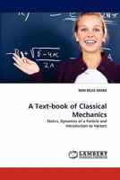 A Text-book of Classical Mechanics: Statics, Dynamics of a Particle and Introduction to Vectors 3843383065 Book Cover