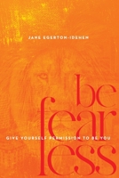 Be Fearless: Give Yourself Permission To Be You 173457321X Book Cover