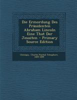 Die Ermordung Des Pr�sidenten Abraham Lincoln Eine That Der Jesuiten 1019247525 Book Cover