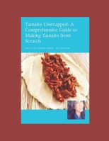 Tamales Unwrapped! A Comprehensive Guide to Making Tamales from Scratch B0CN5VG966 Book Cover