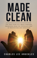 Made Clean: The True Story of a Man’s Spiritual Awakening from the Oppressive Grip of Destitution and Addiction 1732116458 Book Cover