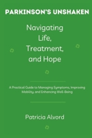 Parkinson’s Unshaken Navigating Life, Treatment, and Hope: A Practical Guide to Managing Symptoms, Improving Mobility, and Enhancing Well-Being B0F1MNV471 Book Cover