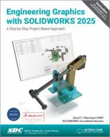 Engineering Graphics with SOLIDWORKS 2025: A Step-by-Step Project Based Approach 1630576948 Book Cover