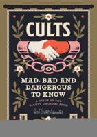 Cults! Mad, Bad and Dangerous to Know: An Illustrated Guide 1999343905 Book Cover